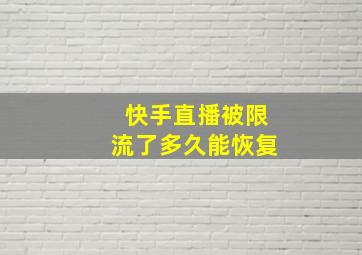 快手直播被限流了多久能恢复