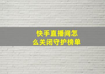 快手直播间怎么关闭守护榜单