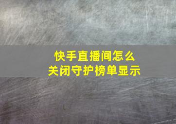 快手直播间怎么关闭守护榜单显示