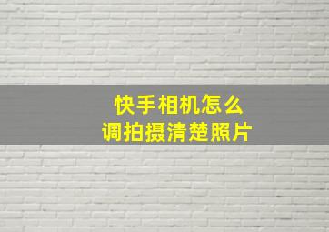 快手相机怎么调拍摄清楚照片