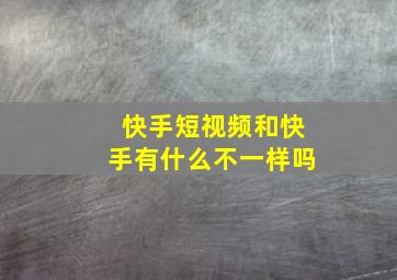 快手短视频和快手有什么不一样吗