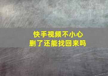 快手视频不小心删了还能找回来吗