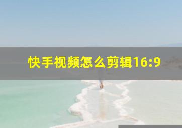 快手视频怎么剪辑16:9