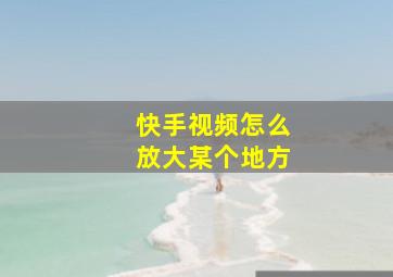 快手视频怎么放大某个地方