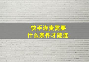 快手连麦需要什么条件才能连