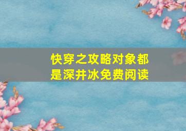 快穿之攻略对象都是深井冰免费阅读