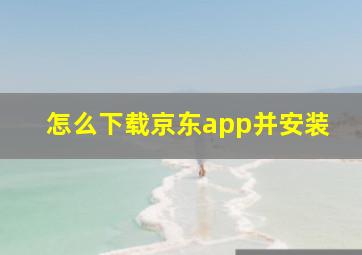 怎么下载京东app并安装