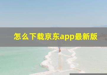 怎么下载京东app最新版