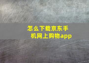 怎么下载京东手机网上购物app