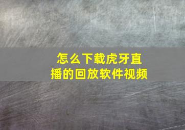 怎么下载虎牙直播的回放软件视频