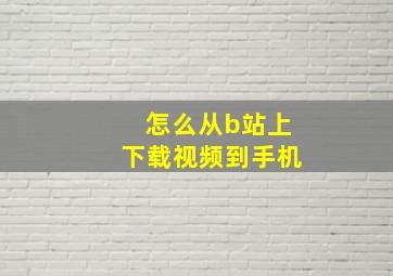 怎么从b站上下载视频到手机