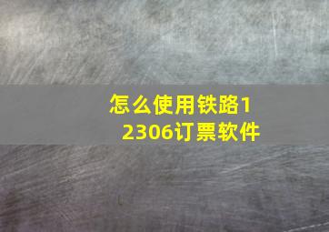 怎么使用铁路12306订票软件