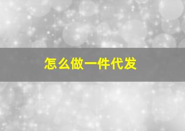 怎么做一件代发