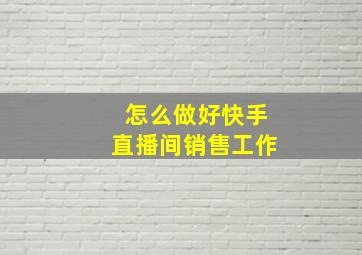 怎么做好快手直播间销售工作