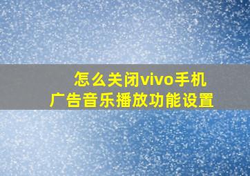 怎么关闭vivo手机广告音乐播放功能设置