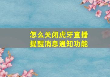 怎么关闭虎牙直播提醒消息通知功能