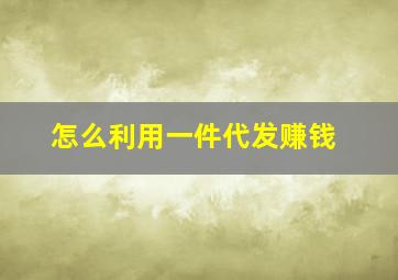 怎么利用一件代发赚钱