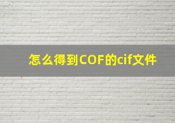 怎么得到COF的cif文件