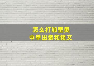 怎么打加里奥中单出装和铭文