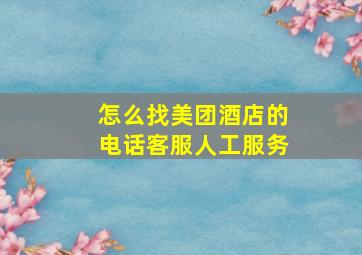 怎么找美团酒店的电话客服人工服务