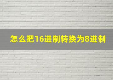 怎么把16进制转换为8进制