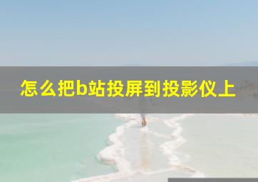 怎么把b站投屏到投影仪上