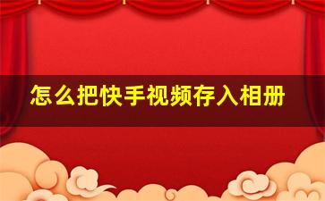 怎么把快手视频存入相册