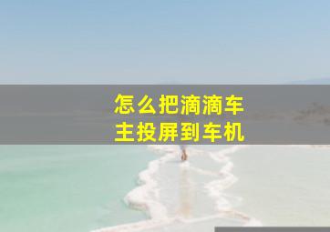 怎么把滴滴车主投屏到车机