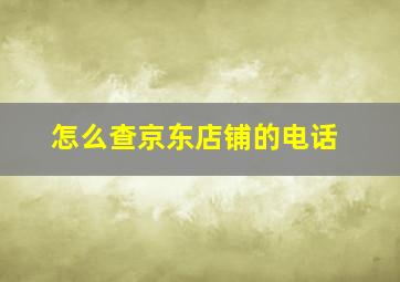 怎么查京东店铺的电话