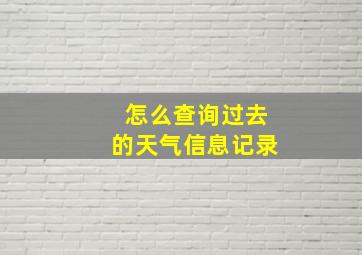 怎么查询过去的天气信息记录