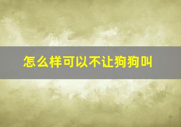 怎么样可以不让狗狗叫