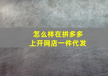 怎么样在拼多多上开网店一件代发