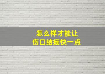 怎么样才能让伤口结痂快一点