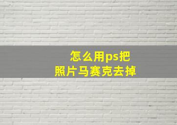 怎么用ps把照片马赛克去掉