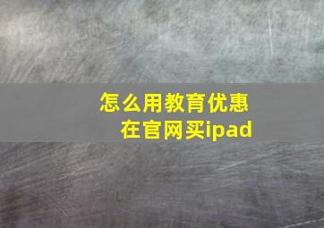 怎么用教育优惠在官网买ipad