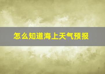 怎么知道海上天气预报