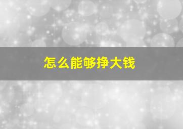 怎么能够挣大钱