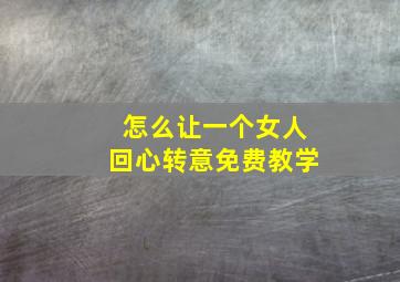 怎么让一个女人回心转意免费教学