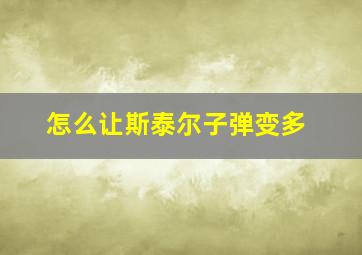 怎么让斯泰尔子弹变多