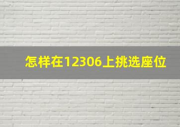 怎样在12306上挑选座位