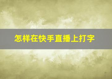 怎样在快手直播上打字