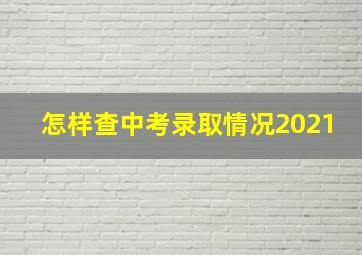 怎样查中考录取情况2021