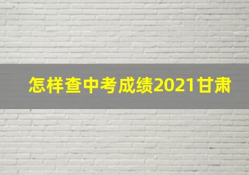 怎样查中考成绩2021甘肃