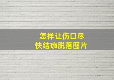 怎样让伤口尽快结痂脱落图片