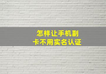 怎样让手机副卡不用实名认证