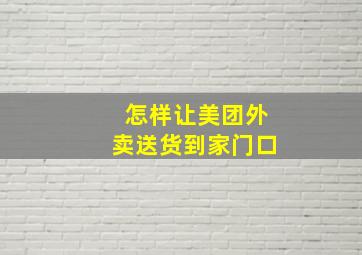 怎样让美团外卖送货到家门口