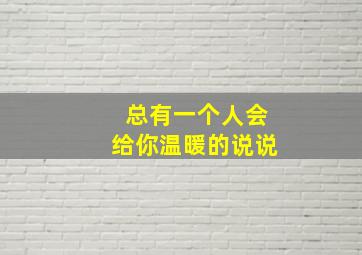 总有一个人会给你温暖的说说