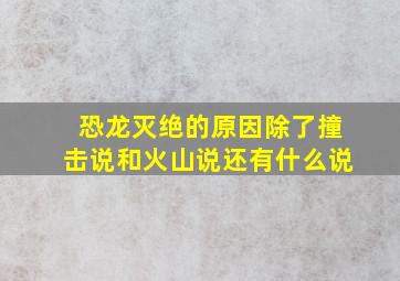 恐龙灭绝的原因除了撞击说和火山说还有什么说