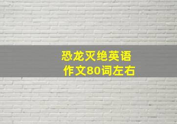 恐龙灭绝英语作文80词左右