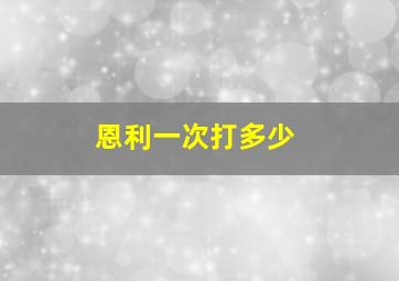 恩利一次打多少